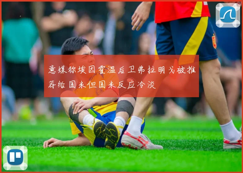 意媒称埃因霍温后卫弗拉明戈被推荐给国米但国米反应冷淡